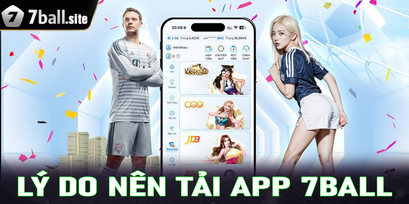 Một số lý do anh em nên tải app 7Ball về thiết bị cá nhân