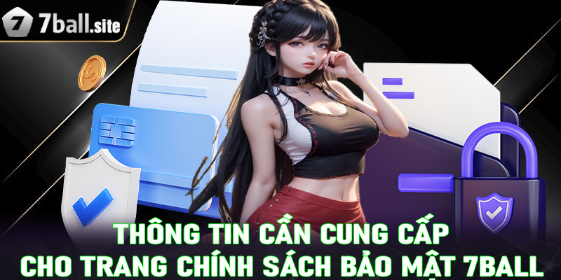Một số thông tin mà khách hàng cần cung cấp cho trang chính sách bảo mật 7Ball