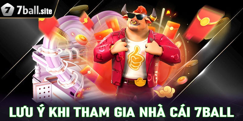 Một vài lưu ý khi tham gia cá cược tại nhà cái uy tín 7Ball